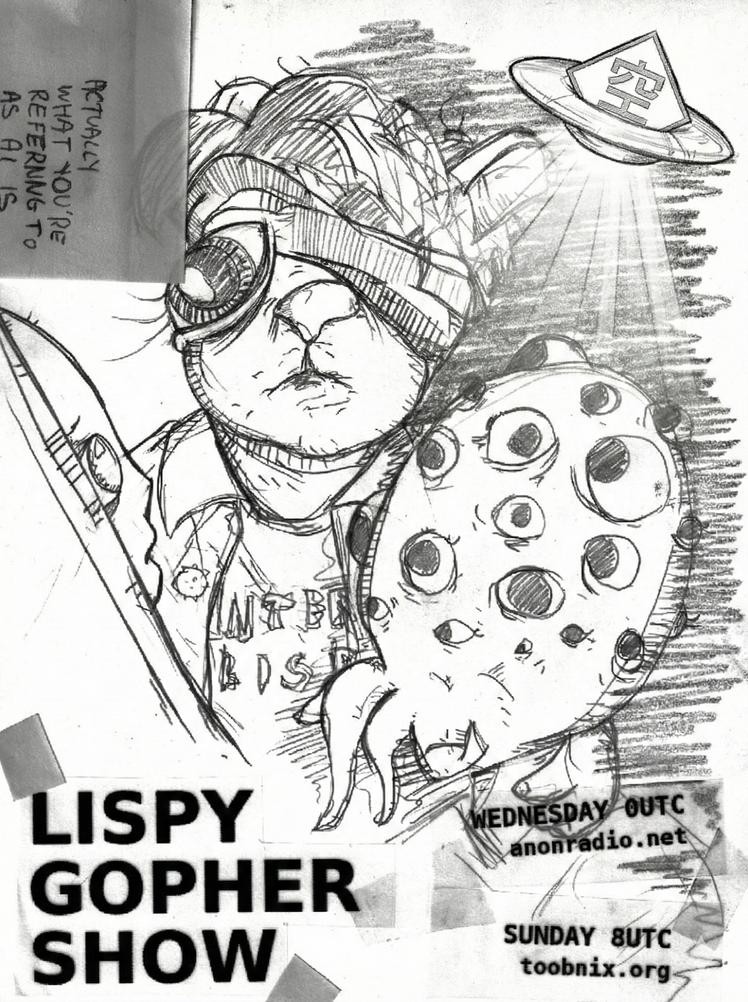 Lispy Gopher Climate + Someodd banner. Someodd spaceship shines rays down upon the incredible unix_surrealism art of the lisp alien and grizzled gopher speaking to a beautiful computo. LISPY GOPHER SHOW
Wednesday 0UTC anonradio.net
SUNDAY 8UTC toobnix.org